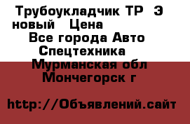 	Трубоукладчик ТР12Э  новый › Цена ­ 8 100 000 - Все города Авто » Спецтехника   . Мурманская обл.,Мончегорск г.